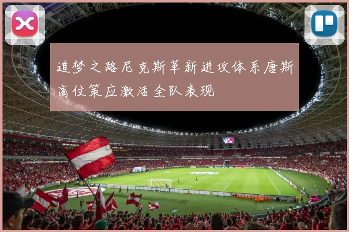 追梦之路尼克斯革新进攻体系唐斯高位策应激活全队表现