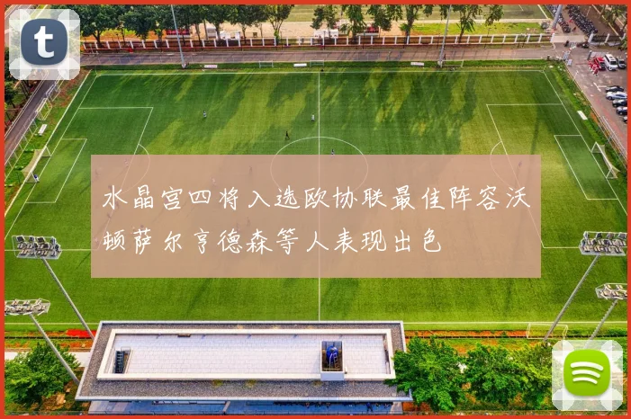 水晶宫四将入选欧协联最佳阵容沃顿萨尔亨德森等人表现出色