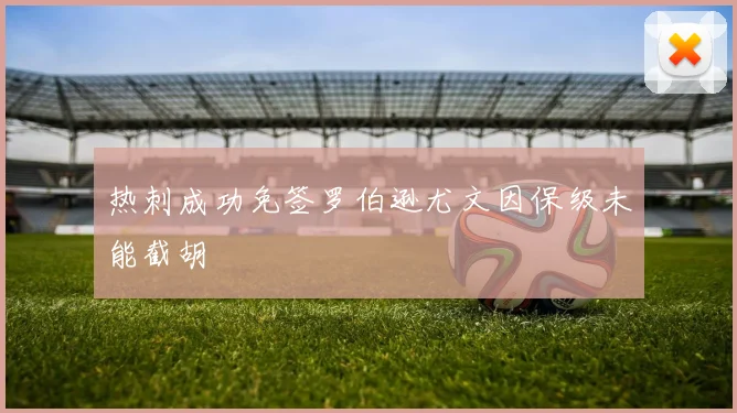 热刺成功免签罗伯逊尤文因保级未能截胡