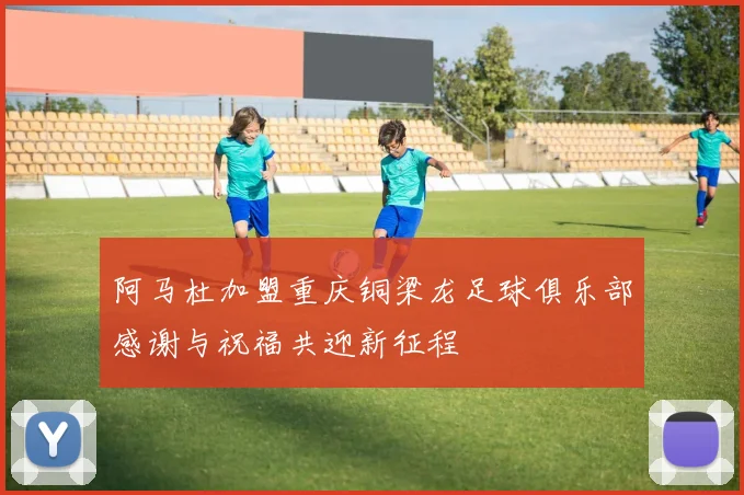 阿马杜加盟重庆铜梁龙足球俱乐部感谢与祝福共迎新征程