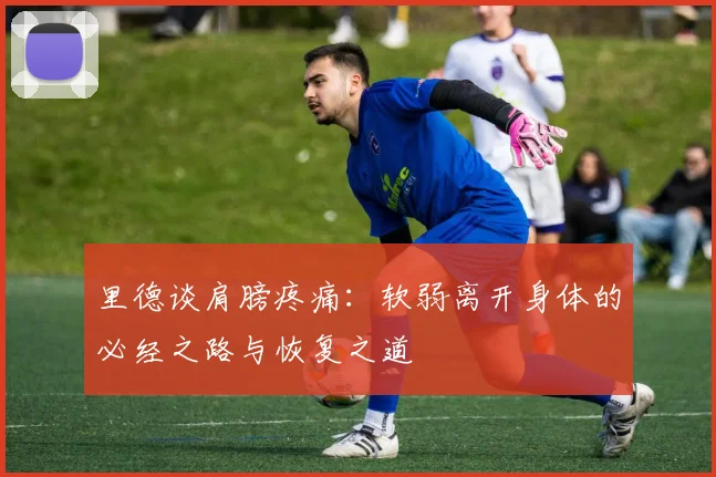 里德谈肩膀疼痛：软弱离开身体的必经之路与恢复之道